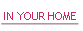 IN YOUR HOME.